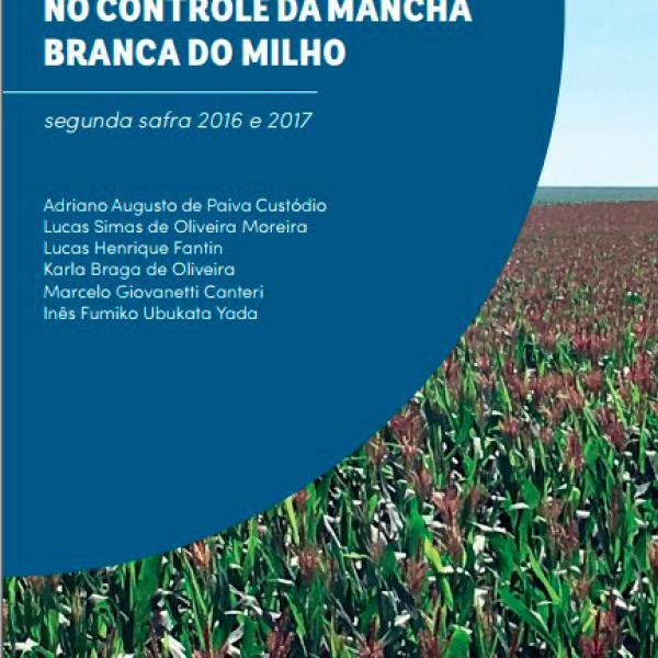 EFICIÊNCIA DE FUNGICIDAS NO CONTROLE DA MANCHA BRANCA DO MILHO segunda safra 2016 e 2017