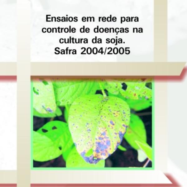 Ensaios em rede para controle de doenças na cultura da soja. Safra 2004/2005